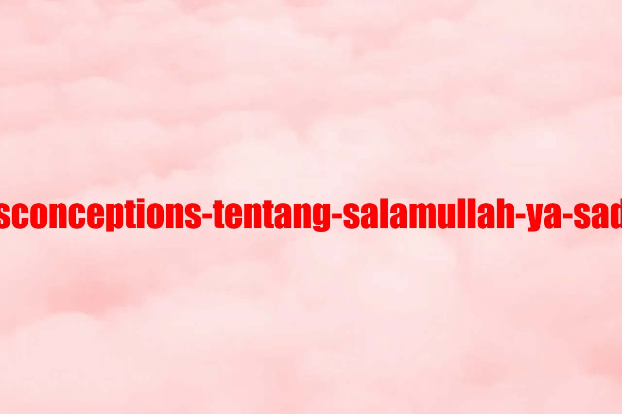 Misconceptions tentang salamullah ya sadah